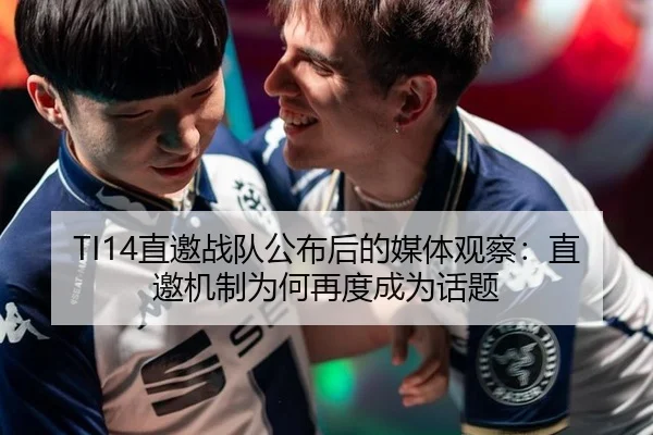 TI14直邀战队公布后的媒体观察：直邀机制为何再度成为话题